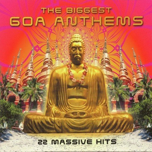 The Biggest Goa Anthems - 22 Massive Hits