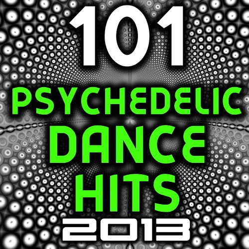 101 Psychedelic Dance Hits 2013 - Best of Top New Goa Psy Trance, Hard Electronica, Rave Anthems, Acid House, Electro, Hard Style