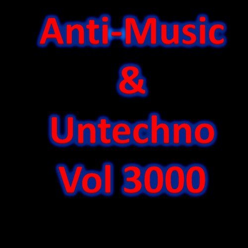 Anti-Music & Untechno Vol 3000 (Strange Electronic Experiments blending Darkwave, Industrial, Chaos, Ambient, Classical and Celtic Influences)