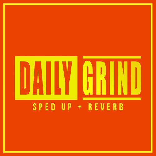 Daily Grind (Sped Up + Reverb)