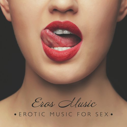 Eros Music (Erotic Music for Sex, Making Love Instrumental Background, Tantric Sex, Aphrodisiac Music, Tantric Love, Intimate Music & Fantasies)