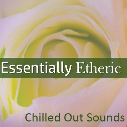 Essentially Etheric: Chilled out Sounds