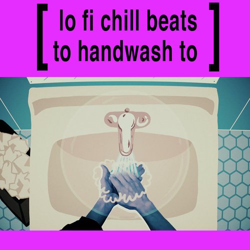 Handwash Sesh: Lofi Chill Beats For Your Quarantine