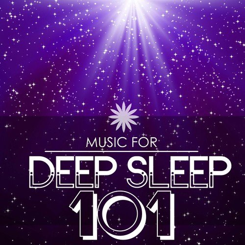 Music for Deep Sleep 101 - Total Relaxation Songs for Sleeping and Meditation Techniques
