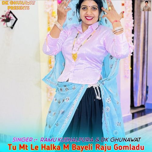 Tu Mt Le Halka M Bayeli Raju Gomladu