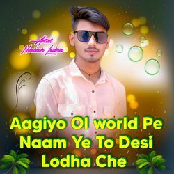 Aagiyo Ol World Pe Naam Ye To Desi Lodha Che