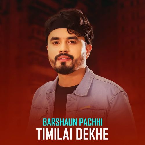 BARSAUN PACHHI TIMILAI AAJA