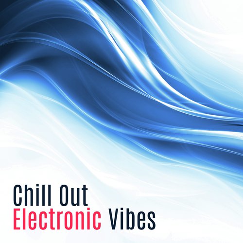 Chill Out Electronic Vibes – Summer Rest, Easy Listening, Peaceful Sounds, Mind Relaxation