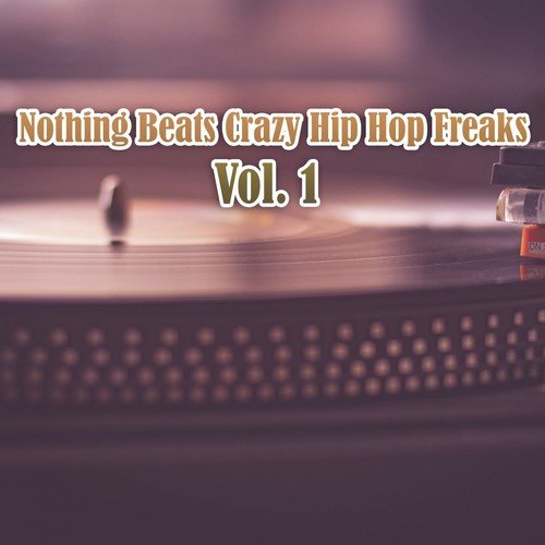 Nothing Beats Crazy Hip Hop Freaks, Vol. 1