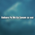 Raibara Po Me Ka Sanam sa wai