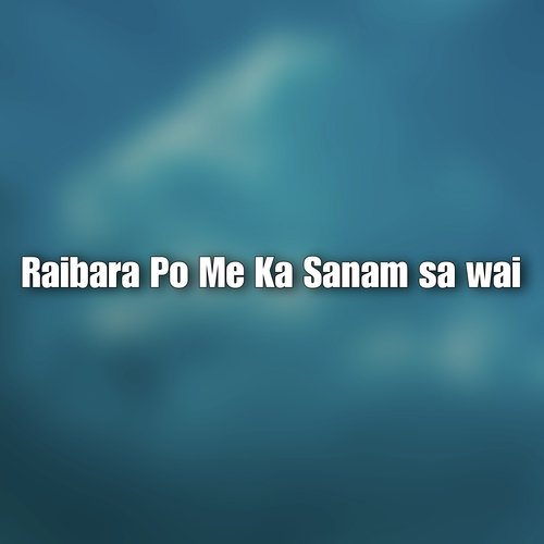 Raibara Po Me Ka Sanam sa wai