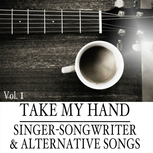 Hand Singer Take My Hand: Singer-Songwriter & Alternative Songs, Vol. 1 Songs ...