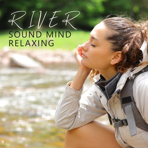 River Sound Mind Relaxing: Most Calming Water Sounds for Relax, Stress Relief, Calm Studying, Meditation