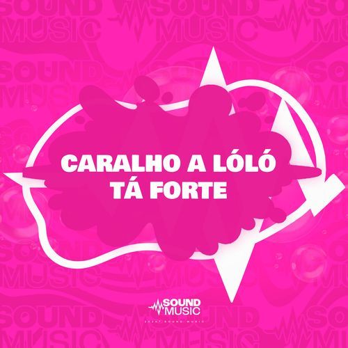 CARALHO A LÓLÓ TÁ FORTE