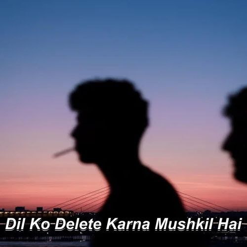 Dil Ko Delete Karna Mushkil Hai