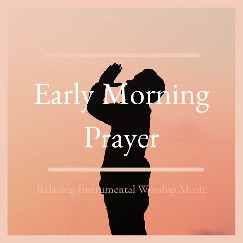 Early Morning Prayer: Relaxing Instrumental Worship Music