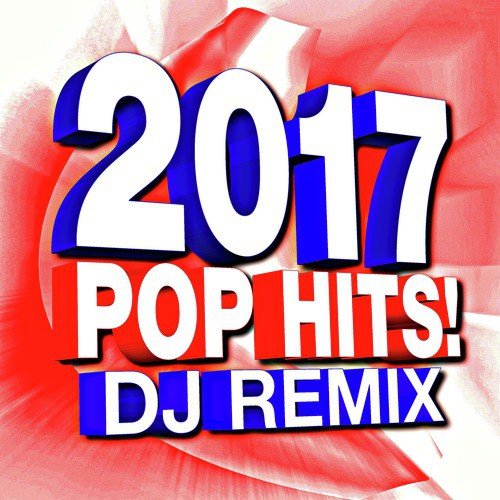 2017 Pop Hits! DJ Remix