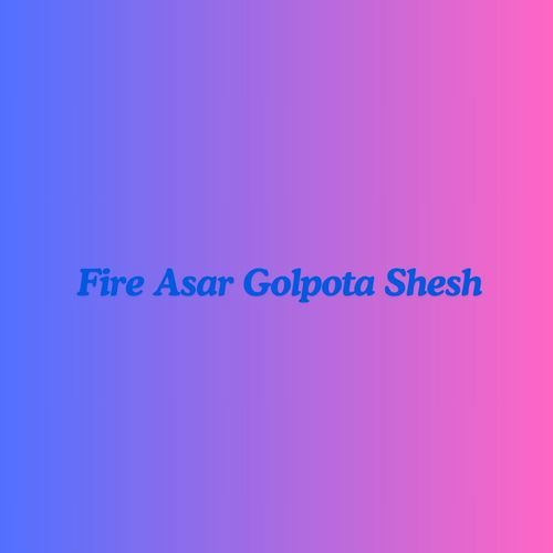 Fire Asar Golpota Shesh