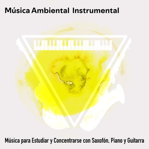 Música Ambiental Instrumental:  Música para Estudiar y Concentrarse Con Saxofón, Piano y Guitarra