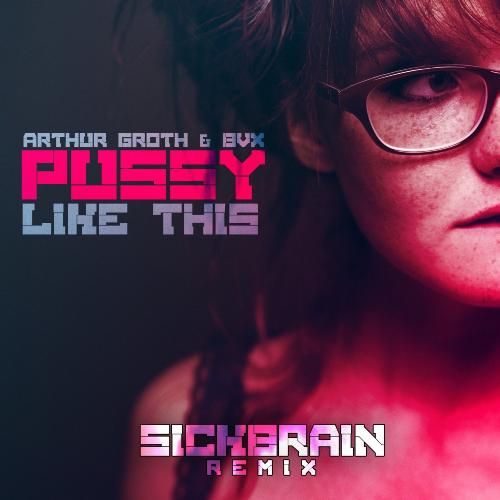 Pussy Like This (Sickbrain Remix)