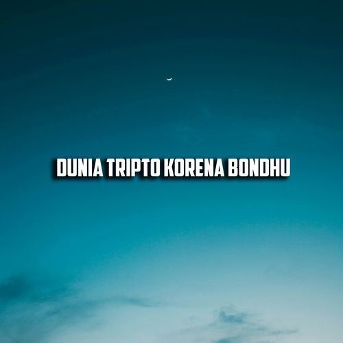 Dunia Tripto Korena Bondhu