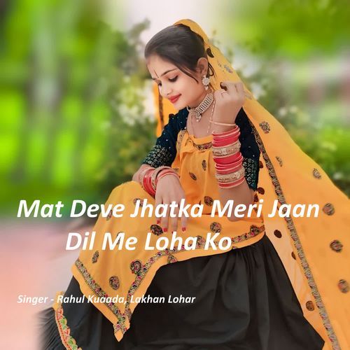 Mat Deve Jhatka Meri Jaan Dil Me Loha Ko