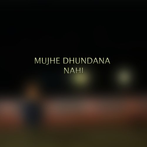 Mujhe Dhunana Nahi