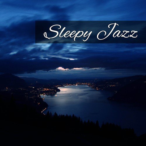 Sleepy Jazz – Soothing Vibes of Jazz, Piano for Sleep, Full Relaxing Time, Easy Listening, Sleeping Hours