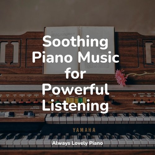 Soothing Piano Music for Powerful Listening