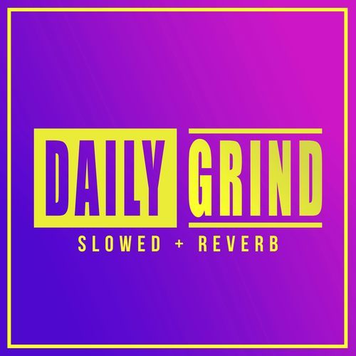 Daily Grind (Slowed & Reverb)