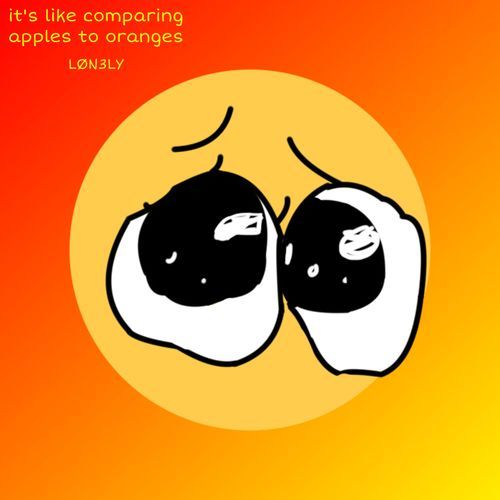 it's like comparing apples to oranges