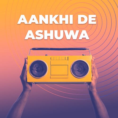 Aankhi De Ashuwa