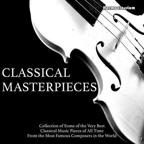 Classical Masterpieces: Collection of Some of the Very Best Classical Music Pieces of All Time from the Most Famous Composers in the World