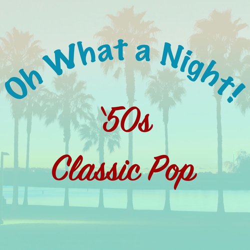 Oh What a Night: '50s Classic Pop