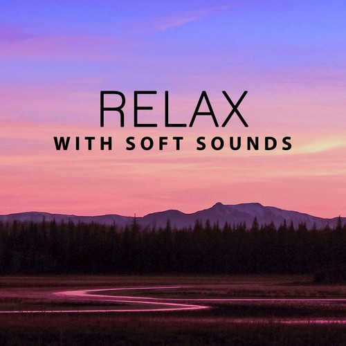 Relax with Soft Sounds – Healing Therapy, Easy Listening, New Age Relaxation, Rest a Bit