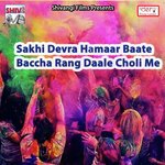 Sakhi Devra Hamaar Baate Baccha Rang Daale Choli Me