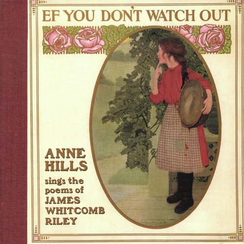 Ef You Don't Watch Out: Anne Hills Sings the Poems of James Whitcomb Riley