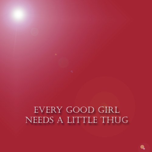 Every Good Girl Needs a Little Thug