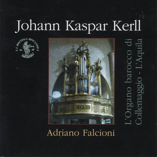 Johann Kaspar Kerll : L'organo barocco di Collemaggio / L'Aquila (Opera omnia per organo)