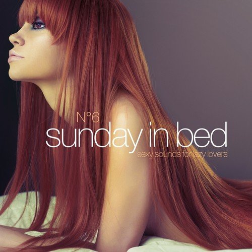 Sunday in Bed, Vol. 6 (Sexy Sounds for Lazy Lovers)