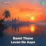 Banni Thane Levan Ne Aayo