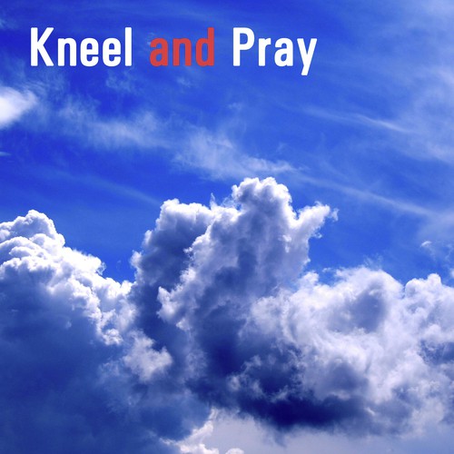 Kneel  and Pray