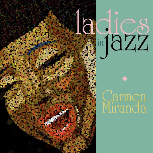 Ladies in Jazz - Carmen Miranda