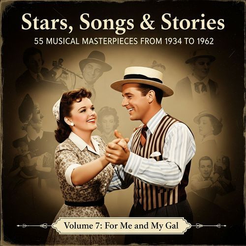 Stars, Songs & Stories - 55 Musical Masterpieces from 1934 to 1962 - Volume 7: For Me and My Gal