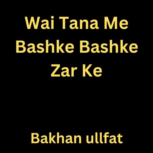 Wai Tana Me Bashke Bashke Zar Ke