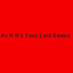 As If It's Your Last Remix