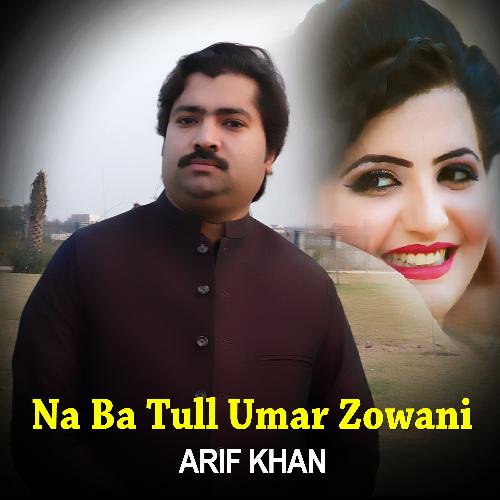Na Ba Tull Umar Zowani - Arif Khan