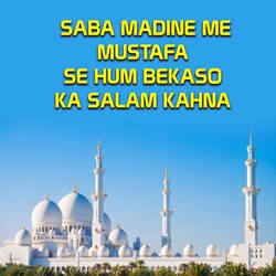 SABA MADINE ME MUSTAFA SE HUM BEKASO KA SALAM KAHNA-Px47CDxvBXA