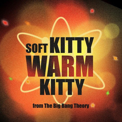Soft Kitty Warm Kitty (From "The Big Bang Theory")