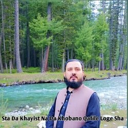 Sta Da Khayist Na Da Khobano Qafile Loge Sha